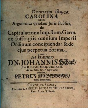Disputatio Carolina sistens argumenta quaedam iuris publ., de capitulatione Imp. R. G. ex suffragiis omnium Imp. ordinum concipienda