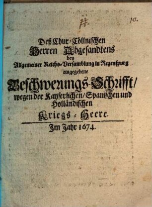 Deß Chur-Cöllnischen Herren Abgesandtens bey allgemeiner Reichs-Versamblung in Regenspurg eingegebene Beschwerungs-Schrifft wegen der kayserlichen, spanischen und holländischen Kriegs-Heere