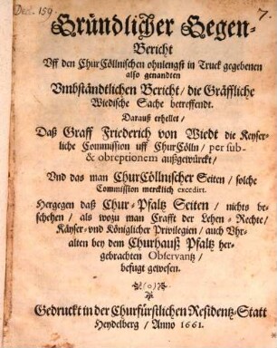 Gründlicher Gegenbericht uff den Chur-Cöllnischen ... also genanten Umbständtlichen Bericht, die Gräfflich Wiedische Sache betr.