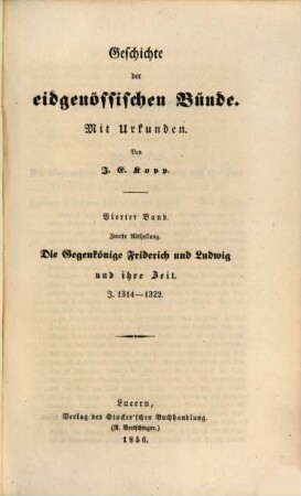 Geschichte der eidgenössischen Bünde : mit Urkunden, 4. Band, 2. Abth. = 10. Buch. Die Gegenkönige Friderich und Ludwig und ihre Zeit J. 1314 - 1322
