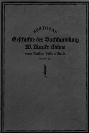 Geschichte der Buchhandlung W. Mauke Söhne, vormals Perthes, Besser & Mauke in Hamburg, gegründet 1796 : Festschrift zum 125jährigen Bestehen des Geschäfts am 11. Juli 1921