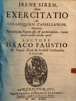 Irene Siren : sive exercitatio ad Colloquium Cassellanum, ostendens, periculosam pacem esse et perniciosam, cujus illecebris praesens mundus capitur