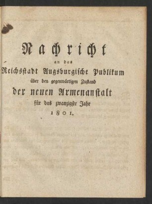 20. Jahr (1801): Nachricht an das Reichsstadt-Augsburgische Publikum über den gegenwärtigen Zustand der neuen Armenanstalt / Armenanstalt &lt