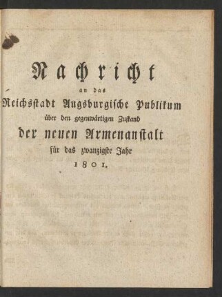 20. Jahr (1801): Nachricht an das Reichsstadt-Augsburgische Publikum über den gegenwärtigen Zustand der neuen Armenanstalt / Armenanstalt &lt