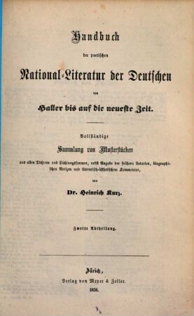 Handbuch der poetischen Nationalliteratur der Deutschen von Haller bis auf die neueste Zeit : vollständige Sammlung von Musterstücken aus allen Dichtern und Dichtungsformen, nebst Angabe der frühern Lesarten, biographischen Notizen und literarisch-ästhetischem Kommentar. 2. (1858). - [2] Bl., 850 Sp., [1] Bl.