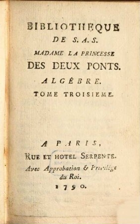 Bibliothèque universelle des dames. Classe 7, Mathématiques. Algebre. 3. 1790