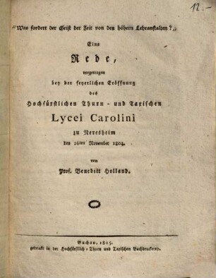 "Was fordert der Geist der Zeit von den höhern Lehranstalten?" : eine Rede, vorgetragen bey der feyerlichen Eröffnung des Hochfürstlichen Thurn- und Taxischen Lycei Carolini zu Neresheim den 26ten November 1804