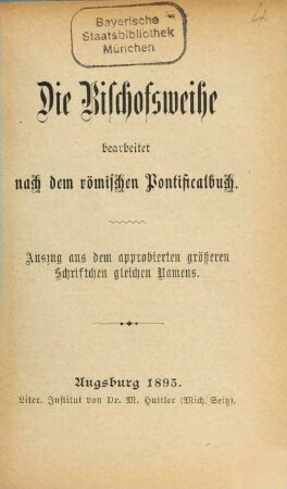 Die Bischofsweihe : bearbeitet nach dem römischen Pontificalbuch ; Auszug aus dem approbierten größeren Schriftchen gleichen Namens