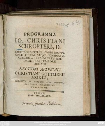 Programma Io. Christiani Schroeteri, D. Professoris Pvblici, Cvriæ Provincialis Itidem Atqve Scabinatvs Assessoris, Et Facvltatis Ivridicae Hoc Tempore Decani Lectioni Avspicali Christiani Gottliebii Moriz, Svmmorvm In Vtroqve Ivre Honorvm Candidati Clarissimi Praemissvm : [P. P. Ienæ. V. Non. Mart. MDCCXX.]