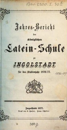 Jahresbericht über die Königliche Latein-Schule Ingolstadt. 1876/77