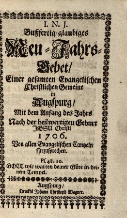Bußfertig-glaubiges Neu-Jahrs-Gebet, Einer gesamten Evangelischen Christlichen Gemeine in Augspurg, Mit dem Anfang des Jahrs Nach der heilwertigen Geburt Jesu Christi 1706. Von allen Evangelischen Cantzeln fürzusprechen