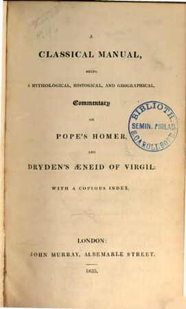 A classical manual being a mythological, historical, and geographical, Commentary on Pope's Homer, and Drydens Aeneid of Virgil : with a copious index