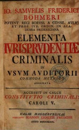 Io. Samvelis Friderici Böhmeri ... Elementa Ivrisprvdentiae Criminalis : In Vsvm Avditorii Commoda Methodo Adornata