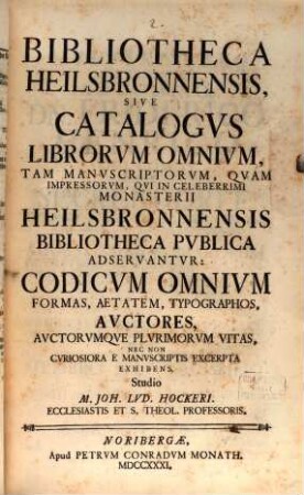Hailsbronnischer Antiquitäten-Schatz, [2]. Bibliotheca Heilsbronnensis, Sive Catalogvs Librorvm Omnivm, Tam Manvscriptorvm, Qvam Impressorvm, Qvi In Celeberrimi Monasterii Heilbronnensis Bibliotheca Pvblica Adservantvr