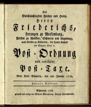 Des Durchlauchtigsten Fürsten und Herrn, Herrn Friederichs, Herzogen zu Mecklenburg, Fürsten zu Wenden, Schwerin und Ratzeburg, ... Post-Ordnung und revidirte Post-Taxe : Vom Dato Schwerin, den 1ten Januar. 1770