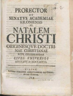 Prorector Et Senatvs Academiae Kiloniensis Ad Natalem Christi Originesqve Doctrinae Christianae Rite Celebrandas Cives Vniversos Invitant Et Hortantvr : [P.P. ipso festo Christi natalitio, anno MDCCXXIV.]