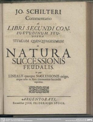 Jo. Schilteri Commentatio ad Libri Secundi Consvetvdinvm Fevdorum Titulum Quinquagesimum de Natura Successionis Feudalis