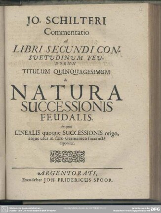 Jo. Schilteri Commentatio ad Libri Secundi Consvetvdinvm Fevdorum Titulum Quinquagesimum de Natura Successionis Feudalis