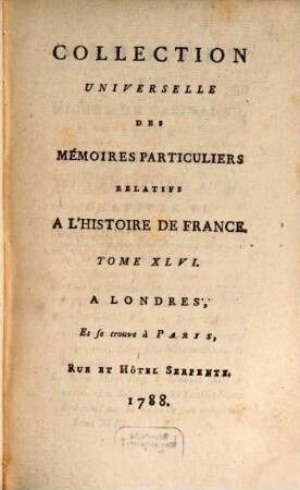 Collection universelle des mémoires particuliers relatifs à l'histoire de France, 46. Contenant la fin des Mémoires de Michel de Castelnau, ceux d'Achille Gamon, & de Jean Philippi : XVIe Siècle