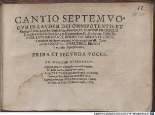 CANTIO SEPTEM VOCVM, IN LAVDEM DEI OMNIPOTENTIS ET Euangelij eius, quod sub Illustrissimo Principe, D. IOANNE FRIDERICO Duce Saxoniae Electore &c, per Reuerendum D. Doctorem MARTINVM LVTHERVM & D. PHILIPPVM MELANTHONEM, e tenebris in lucem erutum ac propagatum est