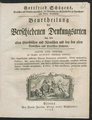 Gottfried Schützens, Professors und Consistorialassessors, der Academien der Wissenschaften zu Copenhagen und Berlin Mitgliedes Beurtheilung der Verschiedenen Denkungsarten bey den alten Griechischen und Römischen und bey den alten Nordischen und Deutschen Dichtern