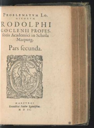 PROBLEMATVM LO-||GICORVM || RODOLPHI || GOCLENII PROFES-||soris Academici in Schola || Marpurg.|| Pars secunda.||