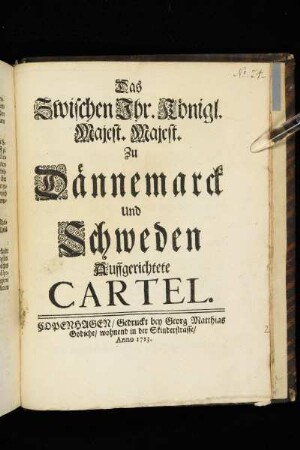Das Zwischen Ihr. Königl. Majest. Majest. Zu Dännemarck Und Schweden Auffgerichtete Cartel