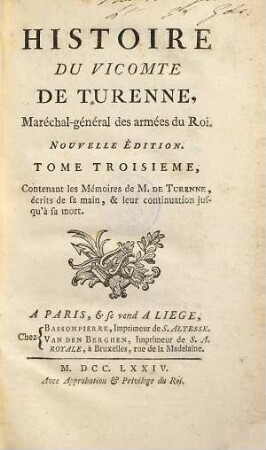 Histoire Du Vicomte De Turenne, Maréchal-Général des armées du Roi. 3, Contenant les Mèmoires de M. De Turenne, écroits de sa main, & leur continuation jusqu' à sa mort