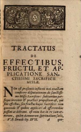 Venerabilis Patris Gasparis Druzbicki, e Societate Jesu, Opera Omnia Ascetica : Aucta Duobus Opusculis De Effectibus, Fructu, Et Applicatione Sanctissimi Missae Sacrificii, Et De Sublimitate Perfectionis Religiosae ; Catalogum Tractatuum Asceticorum Omnium Vicina Post Dedicationem Pagina Indicabit, 17. Tractatus De Effectibus, Fructu Et Applicatione Sanctissimi Missae Sacrificii ...