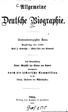 Allgemeine deutsche Biographie. 46, Nachträge bis 1899: Graf J. Andrassy - Fürst Otto von Bismarck