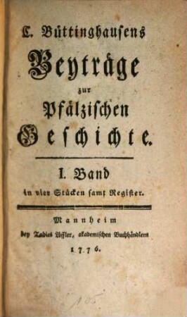 C. Büttinghausens Beyträge zur Pfälzischen Geschichte, 1 : In vier Stücken samt Register