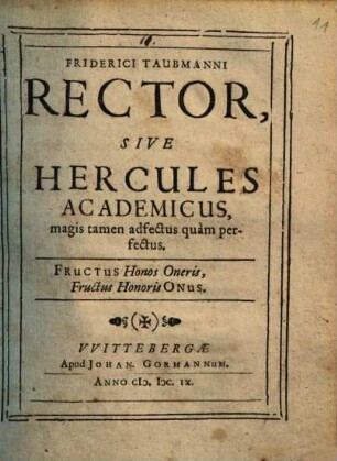 Friderici Taubmanni Rector, Sive Hercules Academicus : magis tamen adfectus quam perfectus