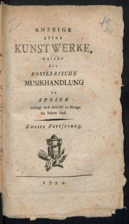 Anzeige aller Kunstwerke, welche die Bosslerische Musikhandlung in Speier verlegt und daselbst in Menge zu haben sind : Zweite Fortsezung