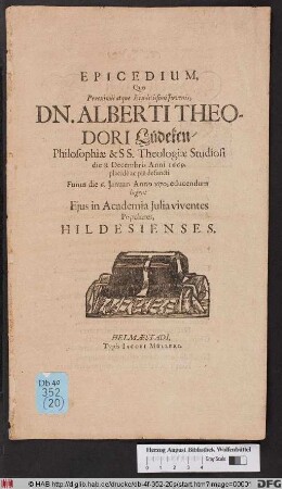 Epicedium, Quo Pereximii atque Eruditissimi Iuvenis, Dn. Alberti Theodori Lüdeken/ Philosophiae & S S. Theologiae Studiosi die 8. Decembris Anni 1669. placidè ac pie defuncti Funus die 6. Januar. Anno 1670, educendum lugent Eius in Academia Iulia viventes Populares, Hildesienses