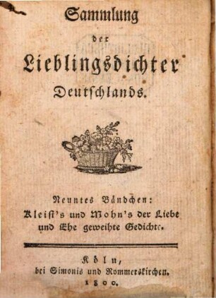Franz von Kleist's und Friedrich Mohn's der Liebe und Ehe geweihte Gedichte : Hohe Ansichten der Liebe. Das Glück der Liebe. Das Glück der Ehe. Goldenes A. B. C. für Jünglinge und Mädchen. Goldenes A. B. C. der Ehe