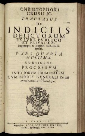 Tractatus De Indiciis Delictorum Ex Jure Publico Et Privato [...] Pars Quarta & Ultima. Continens Processum Indiciorum Criminalem.