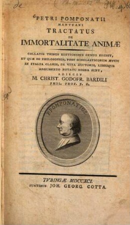Petri Pomponatii Mantuani Tractatus De Immortalitate Animæ : Collatis Tribus Editionibus Denuo Edidit, Et Quæ De Philosophis, Post Scholasticorum Ævum In Italia Claris, De Vita Auctoris, Librique Argumento Notatu Digna Sunt