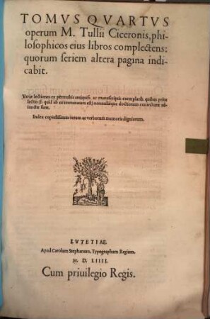 Opera M. Tvllii Ciceronis, 4. Tomvs ... operum M. Tullii Ciceronis, philosophicos eius libros complectens: quorum seriem altera pagina indicabit