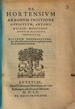 De Hortensivm Arborvm Insitione Opvscvlvm : Eivsdem Dendranatome, hoc est partiu[m] corporis arborei explicatio breuis; vbi de earundem nutritione