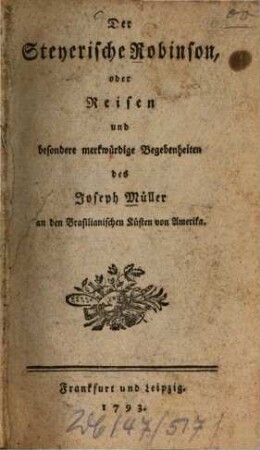 Der Steyerische Robinson : oder Reisen und besondere merkwürdige Begebenheiten des Joseph Müller an den Brasilianischen Küsten von Amerika