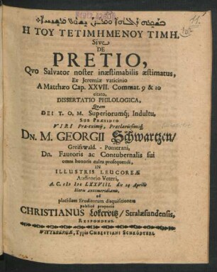 [...] H¯e Tu Tetim¯emenu Tim¯e. Sive De Pretio, Quo Salvator noster inaestimabilis aestimatus, Ex Jeremiae vaticinio A Matthaeo Cap. XXVII. Commat. 9 & 10 citato, Dissertatio Philologica