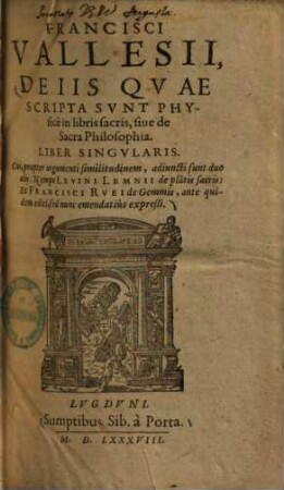 Francisci Vallesii, De Iis Qvae Scripta Svnt Physice in libris sacris, siue de Sacra Philosophia : Liber Singvlaris