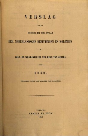 Verslag van het beheer en den staat der Nederlandsche bezittingen en koloniën in Oost- en West-=Indië en ter kust van Guinea : over .... 1850