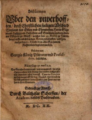 Leichsermon Uber den unverhofften, doch Christlichen seeligen Abschied Weyland des ... Herrn Sigmund Hallers von Hallerstein auff Gronsperg wolverordenten Pflegers zu Altorff ... : welcher den 26. Martij entschlaffen und hernahcer den 30. Ejusdem in Altdorff zu seinem Ruhbettlein begleitet worden
