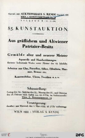 Aus gräflichem und Altwiener Patrizier-Besitz : Gemälde alter und neuerer Meister, Aquarelle und Handzeichnungen darunter bedeutende Werke erster Meister des 19. Jahrhdts., Arbeiten aus Glas, Porzellan, Silber, Elfenbein, Marmor, Bronze etc., Kunstmobiliar, Uhren, Textilien u.s.w. ; 1. März 1933 (Katalog Nr. 85)