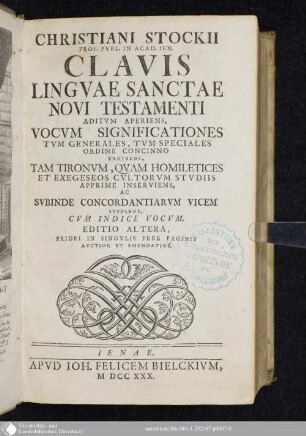 Christiani Stockii Prof. Pvbl. In Acad Ien. Clavis Lingvae Sanctae Novi Testamenti : Aditvm Aperiens, Vocvm Significationes Tvm Generales, Tvm Speciales Ordine Concinno Exhibens, Tam Tironvm, Qvam Homiletices Et Exegeseos Cvltorvm Stvdiis Apprime Inserviens, Ac Svbinde Concordantiarvm Vicem Svpplens, Cvm Indice Vocvm