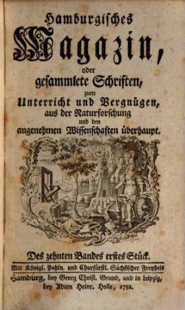 Hamburgisches Magazin, oder gesammlete Schriften, aus der Naturforschung und den angenehmen Wissenschaften überhaupt. 10, 10. 1752