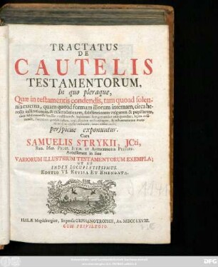 Tractatus De Cautelis Testamentorum : In quo pleraque Quæ in testamentis condendis, tam quoad solennia externa, quam quoad formam illorum internam, circa heredis institutionem & exheredationem, substitutionem vulgarem & pupillarem, circa fideicommissa familiæ constituenda, ... perspicue exponuntur