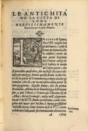 Le Antichità de la Città di Roma : Breuissimamente raccolte da chiunque ha scritto, ò antico, ò moderno ; per Lvcio Mavro, che ha voluto particolarmente tutti questi luoghi vedere: onde ha corretti di molti errori, che ne gli altri scrittori di queste antichità si leggono. Et insieme anco Di tutte le Statue antiche, che per tutta Roma in diuersi luoghi, e case particolari si ueggono, raccolte e descritte, per M. Vlisse Aldroandi ; opera non fatta piu mai da scrittor alcuno
