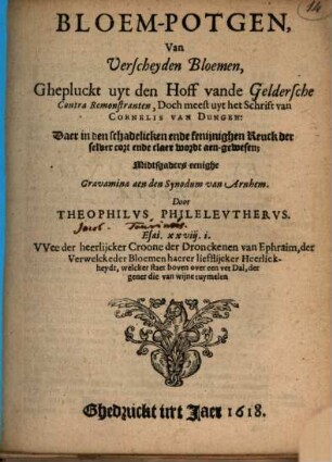 Bloem-Potgen : van verscheyden Bloemen, ghepluckt uyt den Hoff vande Geldersche Contra Remonstranten, doch meest uyt het Schrift van Cornelis van Dungen ...